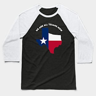 We Are All Texans Now Baseball T-Shirt